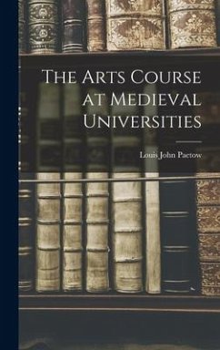 The Arts Course at Medieval Universities - Paetow, Louis John