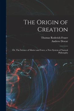 Cover The Origin of Creation; or, The Science of Matter and Force, a new System of Natural Philosophy