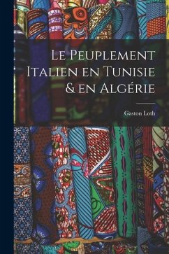 Le peuplement italien en Tunisie & en Algérie - Loth, Gaston