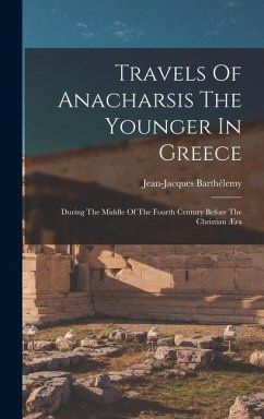 Travels Of Anacharsis The Younger In Greece: During The Middle Of The Fourth Century Before The Christian Æra - Barthélemy, Jean-Jacques