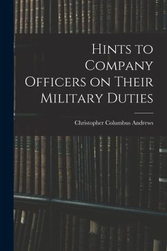 Hints to Company Officers on Their Military Duties - Andrews, Christopher Columbus