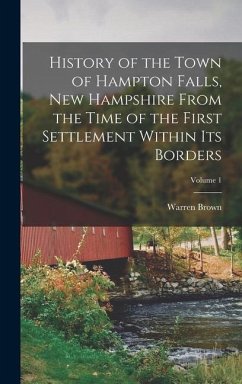 History of the Town of Hampton Falls, New Hampshire From the Time of the First Settlement Within Its Borders; Volume 1 - Brown, Warren
