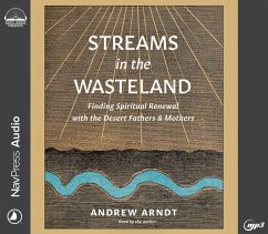 Streams in the Wasteland: Finding Spiritual Renewal with the Desert Fathers and Mothers - Arndt, Andrew