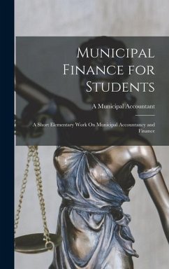 Municipal Finance for Students: A Short Elementary Work On Municipal Accountancy and Finance - Accountant, A. Municipal