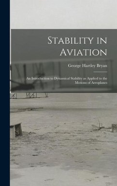 Stability in Aviation; an Introduction to Dynamical Stability as Applied to the Motions of Aeroplanes - Bryan, George Hartley