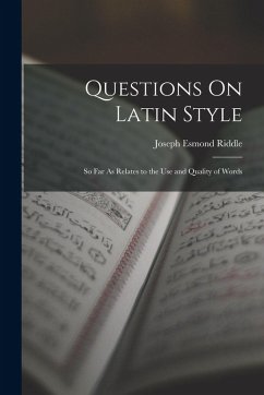 Questions On Latin Style: So Far As Relates to the Use and Quality of Words - Riddle, Joseph Esmond