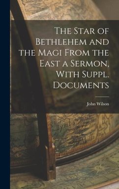 The Star of Bethlehem and the Magi From the East a Sermon, With Suppl. Documents - Wilson, John