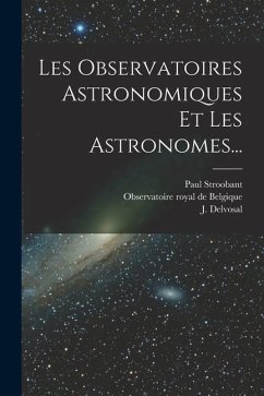 Les Observatoires Astronomiques Et Les Astronomes... - Stroobant, Paul; Delvosal, J.