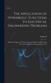 The Application of Hyperbolic Functions to Electrical Engineering Problems; Being the Subject of a Course of Lectures Delivered Before the University of London in May and June 1911