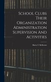 School Clubs Their Organization Administration Supervision And Activities