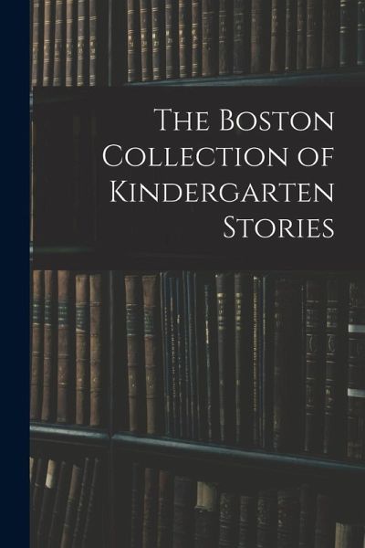 The Boston Collection of Kindergarten Stories The Boston Collection of Kindergarten Stories