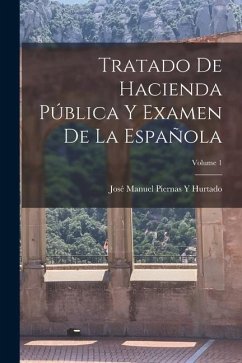 Tratado De Hacienda Pública Y Examen De La Española; Volume 1 - Hurtado, José Manuel Piernas Y