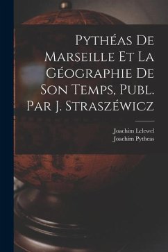 Pythéas De Marseille Et La Géographie De Son Temps, Publ. Par J. Straszéwicz - Lelewel, Joachim; Pytheas, Joachim