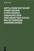 Amtlicher Entwurf einer neuen Hypotheken-Ordnung den Preußischen Staat, erläuternden Anmerkungen (eBook, PDF)