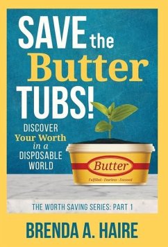 Save the Butter Tubs!: Discover Your Worth in a Disposable World - Haire, Brenda A.