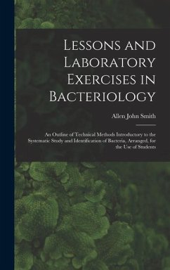 Lessons and Laboratory Exercises in Bacteriology; an Outline of Technical Methods Introductory to the Systematic Study and Identification of Bacteria, - Smith, Allen John