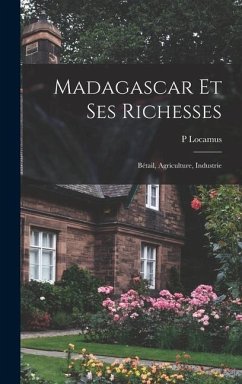 Madagascar Et Ses Richesses: Bétail, Agriculture, Industrie - Locamus, P.