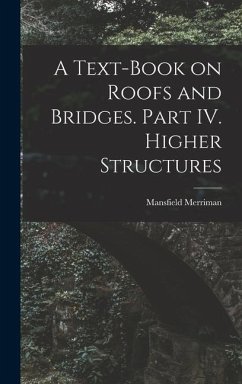 A Text-Book on Roofs and Bridges. Part IV. Higher Structures - Merriman, Mansfield