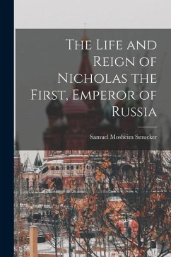 The Life and Reign of Nicholas the First, Emperor of Russia - Smucker, Samuel Mosheim