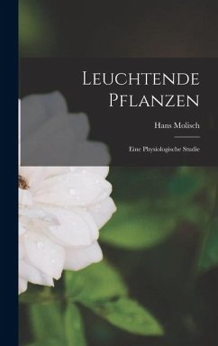 Leuchtende Pflanzen: Eine Physiologische Studie - Molisch, Hans