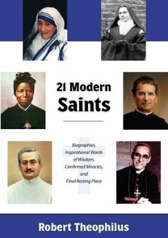 Twenty-One Modern Saints: Biographies, Inspirational Words of Wisdom, Confirmed Miracles, and Final Resting Place - Theophilus, Robert