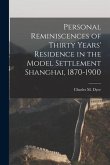 Personal Reminiscences of Thirty Years' Residence in the Model Settlement Shanghai, 1870-1900