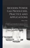 Modern Power gas Producers, Practice and Applications; a Practical Treatise Dealing With the Gasification of Various Classes of Fuels by the Pressure and Suction Systems of Producer