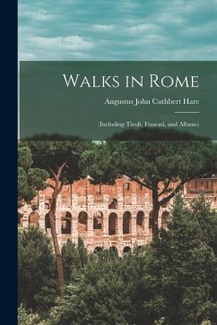 Walks in Rome: (Including Tivoli, Frascati, and Albano) - Hare, Augustus John Cuthbert