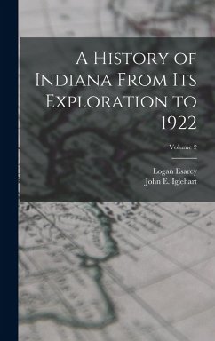 A History of Indiana From Its Exploration to 1922; Volume 2 - Esarey, Logan; Iglehart, John E