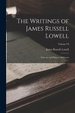 The Writings of James Russell Lowell: Literary and Political Addresses; Volume VI