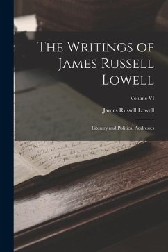 The Writings of James Russell Lowell: Literary and Political Addresses; Volume VI - Lowell, James Russell