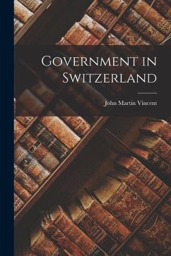 Government in Switzerland - Vincent, John Martin