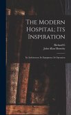 The Modern Hospital; its Inspiration: Its Architecture: Its Equipment: Its Operation