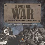 US Joins the War   President Wilson's Role in World War 1   Grade 7 Children's United States History Books (eBook, ePUB)