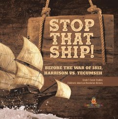 Cover Stop That Ship! : Before the War of 1812, Harrison vs. Tecumsah   Grade 5 Social Studies   Children's American Revolution History (eBook, ePUB)