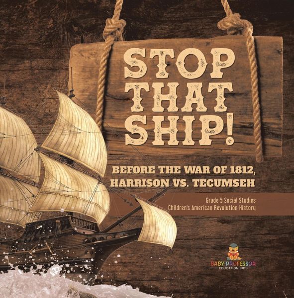 Stop That Ship! : Before the War of 1812, Harrison vs. Tecumsah Grade 5 Social Studies Children's American Revolution History (eBook, ePUB) Stop That Ship! : Before the War of 1812, Harrison vs. Tecumsah Grade 5 Social Studies Children's American Revolution History (eBook, ePUB)