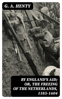 By England's Aid; Or, the Freeing of the Netherlands, 1585-1604 (eBook, ePUB) - Henty, G. A.