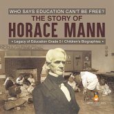 Who Says Education Can't Be Free? The Story of Horace Mann   Legacy of Education Grade 5   Children's Biographies (eBook, ePUB)