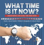 What Time is It Now? : Understanding How Global Time Zones Work   Grade 5 Social Studies   Children's Geography & Cultures Books (eBook, ePUB)