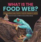 What Is the Food Web? Understanding Energy Transfers From One Organism to Another Science for Grade 2 Children's Science & Nature Books (eBook, ePUB) What Is the Food Web? Understanding Energy Transfers From One Organism to Another Science for Grade 2 Children's Science & Nature Books (eBook, ePUB)