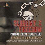 Slavery & Freedom Cannot Exist Together! : Problems for the Freed Slaves   Grade 5 Social Studies   Children's American History (eBook, ePUB)