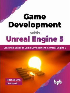 Game Development with Unreal Engine 5: Learn the Basics of Game Development in Unreal Engine 5 (eBook, ePUB) - Lynn, Mitchell; Sharif, Cliff