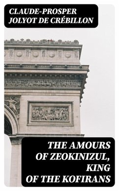 The Amours of Zeokinizul, King of the Kofirans (eBook, ePUB) - Crébillon, Claude-Prosper Jolyot De