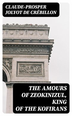 The Amours of Zeokinizul, King of the Kofirans (eBook, ePUB) - Crébillon, Claude-Prosper Jolyot de