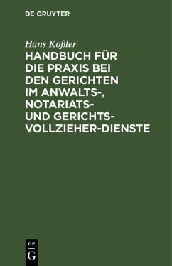 Handbuch für die Praxis bei den Gerichten im Anwalts-, Notariats- und Gerichtsvollzieher-Dienste (eBook, PDF) - Kößler, Hans