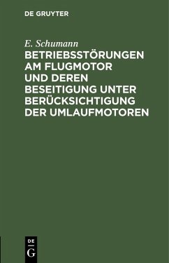 Betriebsstörungen am Flugmotor und deren Beseitigung unter Berücksichtigung der Umlaufmotoren (eBook, PDF) - Schumann, E.