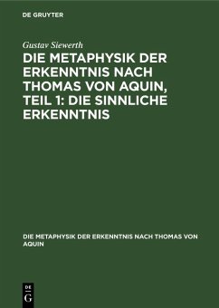 Die Metaphysik der Erkenntnis nach Thomas von Aquin, Teil 1: Die sinnliche Erkenntnis (eBook, PDF) - Siewerth, Gustav