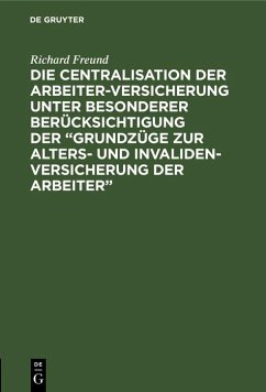 Die Centralisation der Arbeiter-Versicherung unter besonderer Berücksichtigung der 