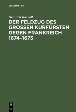 Der Feldzug des Großen Kurfürsten gegen Frankreich 1674-1675 (eBook, PDF) - Rocholl, Heinrich