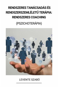 Rendszeres Tanácsadás és Rendszerszemléletu Terápia: Rendszeres Coaching (Pszichoterápia) (eBook, ePUB) - Szabó, Levente